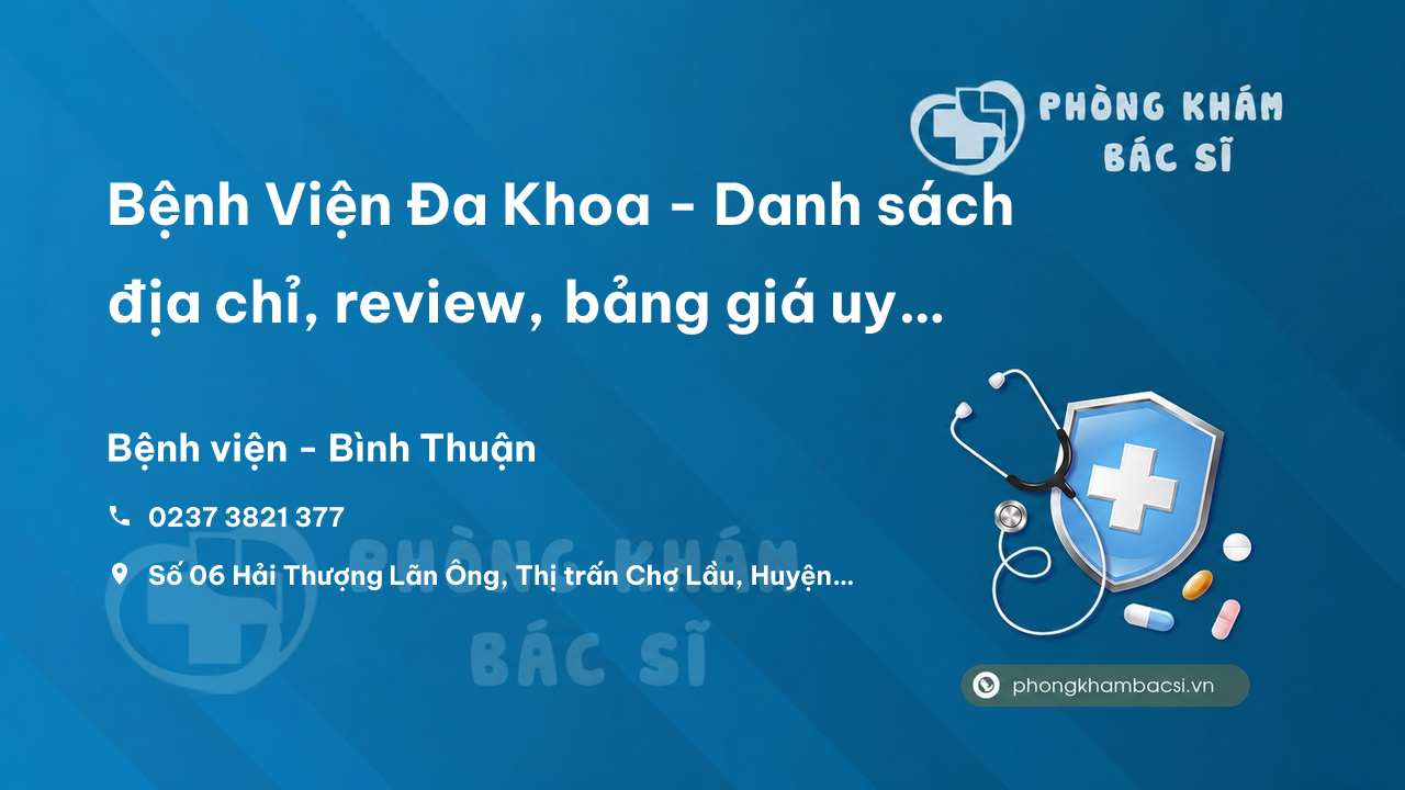 Bệnh Viện Đa Khoa - Danh sách địa chỉ, review, bảng giá uy tín