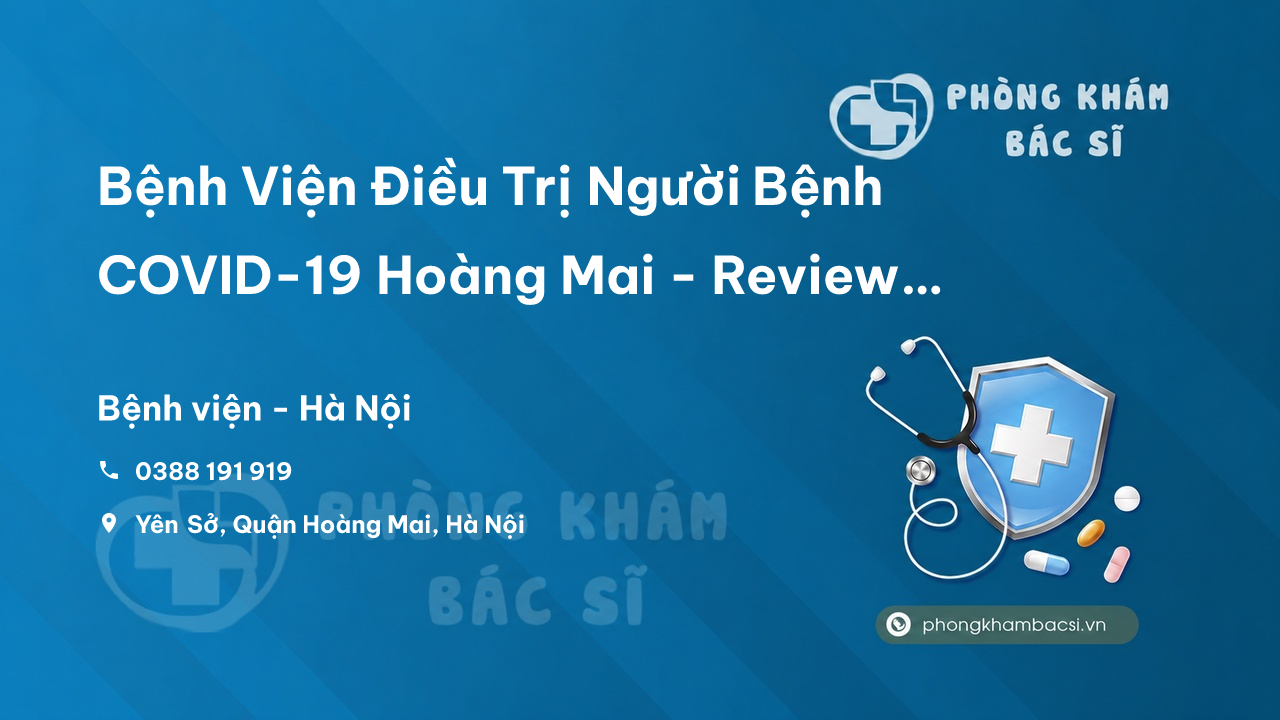Bệnh Viện Điều Trị Người Bệnh COVID-19 Hoàng Mai - Review 4.9/5
