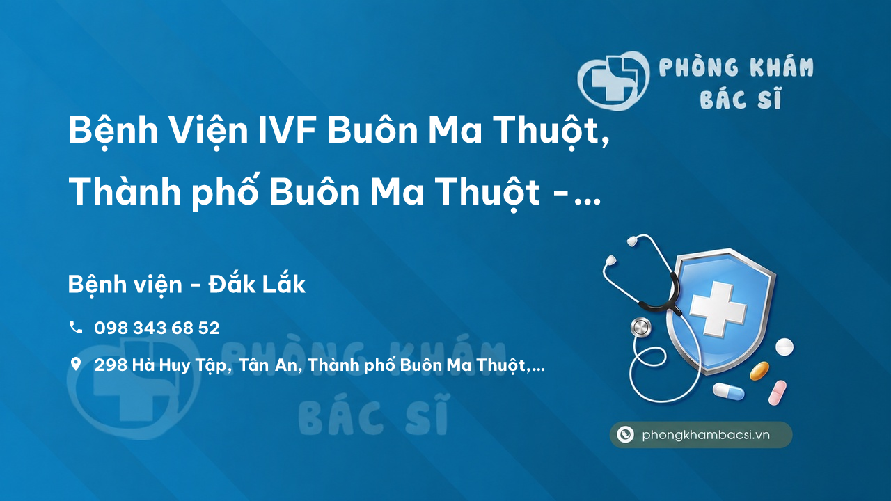Bệnh Viện IVF Buôn Ma Thuột, Thành phố Buôn Ma Thuột - Đánh giá, địa chỉ, giờ mở cửa