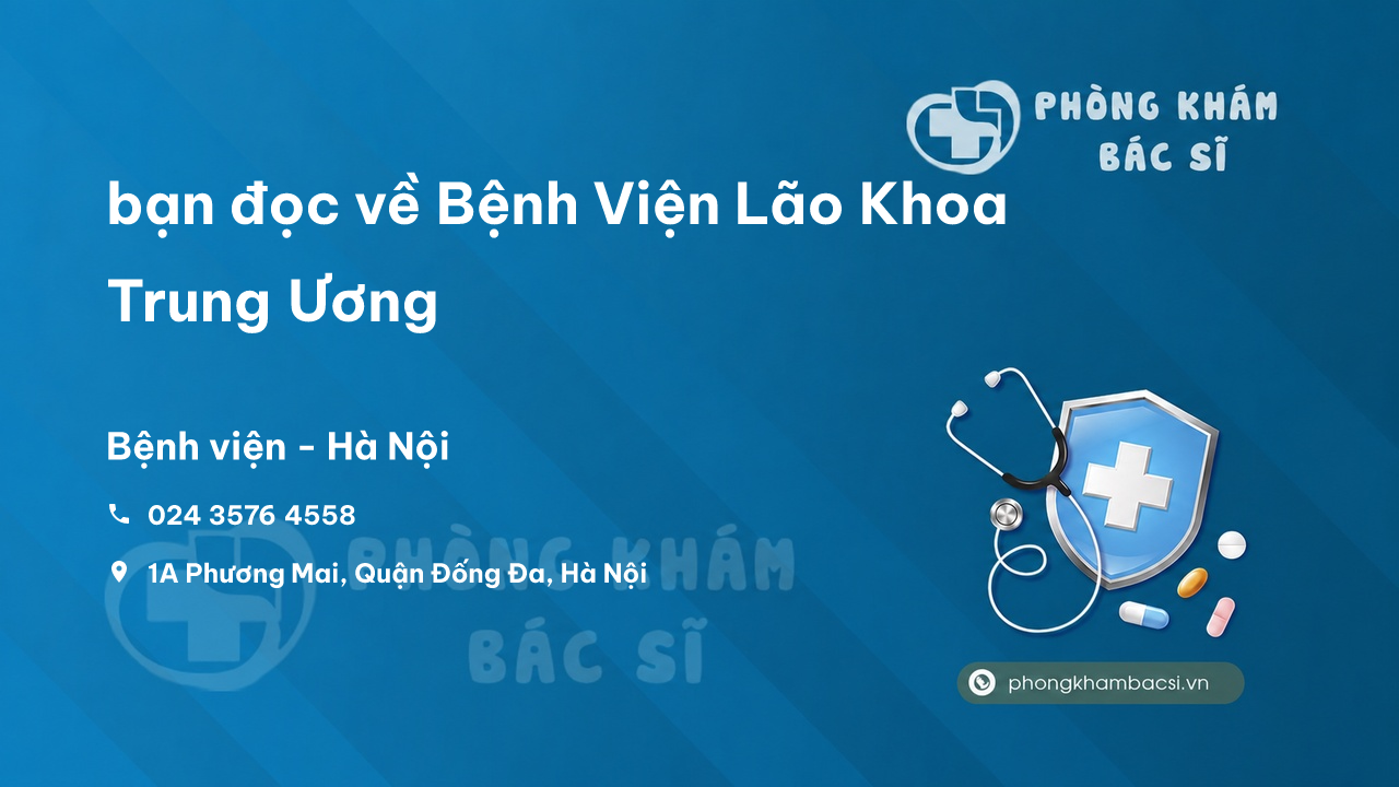 Review bạn đọc về Bệnh Viện Lão Khoa Trung Ương, Đống Đa, Hà Nội