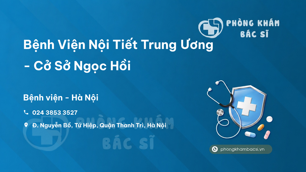 Review Bệnh Viện Nội Tiết Trung Ương - Cở Sở Ngọc Hồi, Thanh Trì