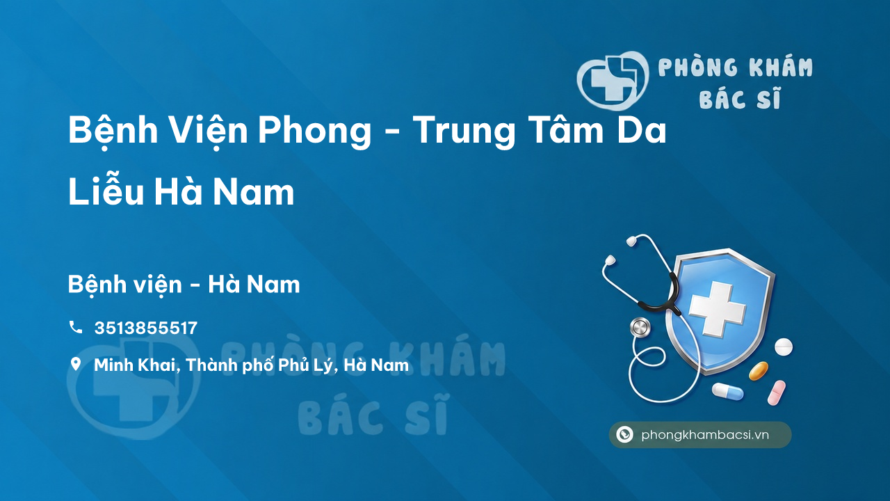 Review Bệnh Viện Phong - Trung Tâm Da Liễu Hà Nam, Hà Nam có uy tín không?
