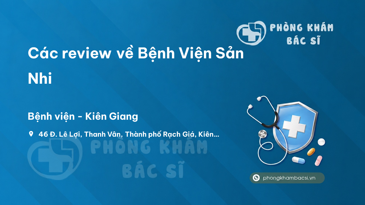 Các review về Bệnh Viện Sản Nhi, Rạch Giá, Kiên Giang bạn nên biết