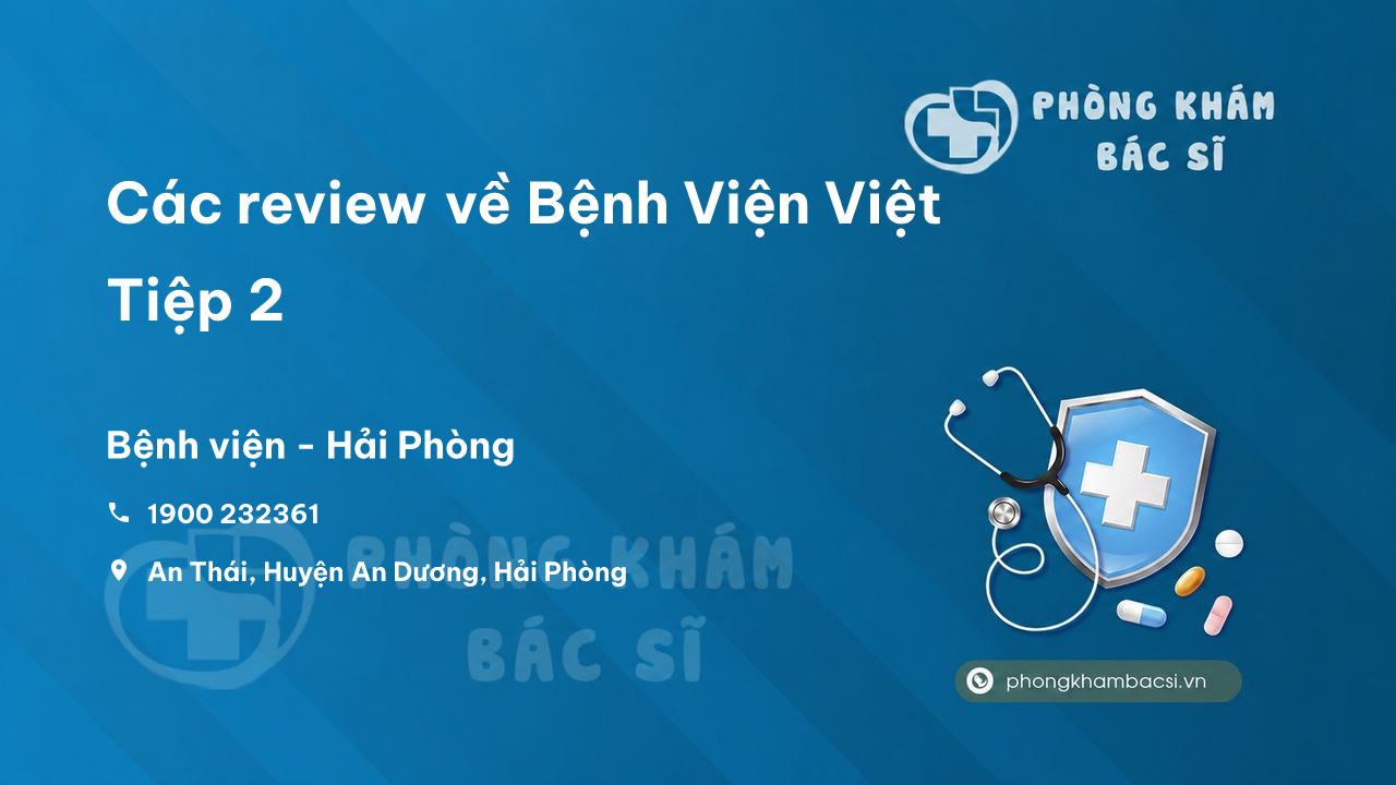 Các review về Bệnh Viện Việt Tiệp 2, An Dương, Hải Phòng bạn nên biết