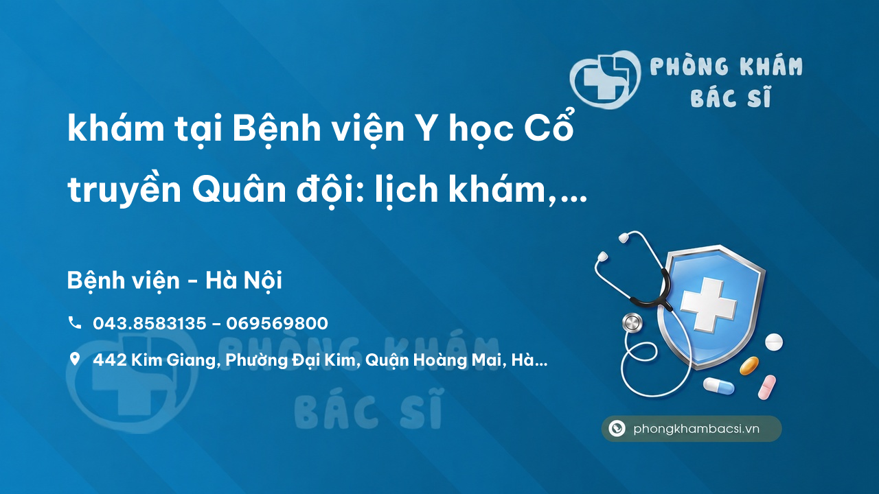 Review khám tại Bệnh viện Y học Cổ truyền Quân đội: lịch khám, kinh nghiệm đặt hẹn