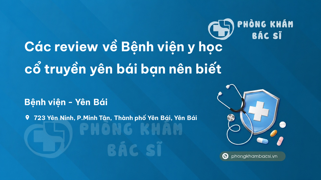 Các review về Bệnh viện y học cổ truyền yên bái bạn nên biết