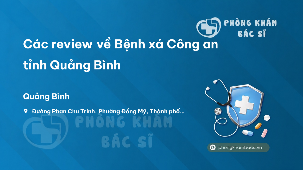 Các review về Bệnh xá Công an tỉnh Quảng Bình, Quảng Bình bạn nên biết