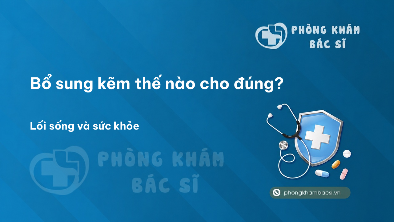 Bổ sung kẽm thế nào cho đúng? - Phòng khám bác sĩ