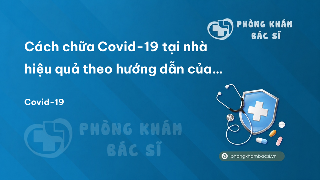 Cách chữa Covid-19 tại nhà hiệu quả theo hướng dẫn của Bộ Y tế