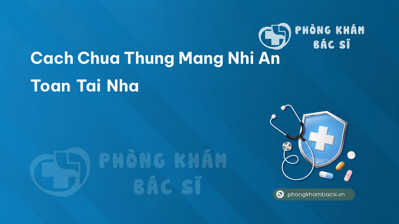 Cach Chua Thung Mang Nhi An Toan Tai Nha