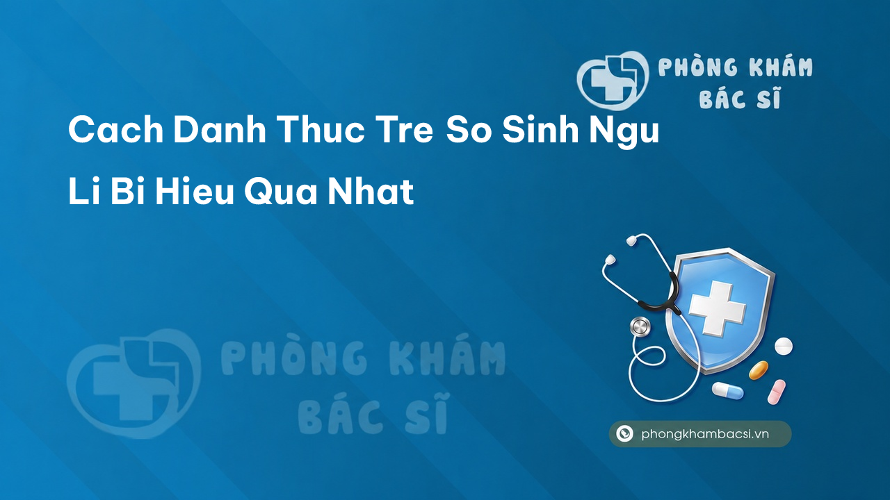 Cach Danh Thuc Tre So Sinh Ngu Li Bi Hieu Qua Nhat