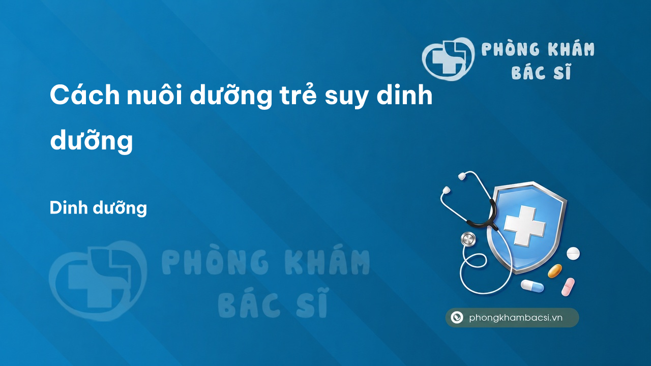 Cách nuôi dưỡng trẻ suy dinh dưỡng