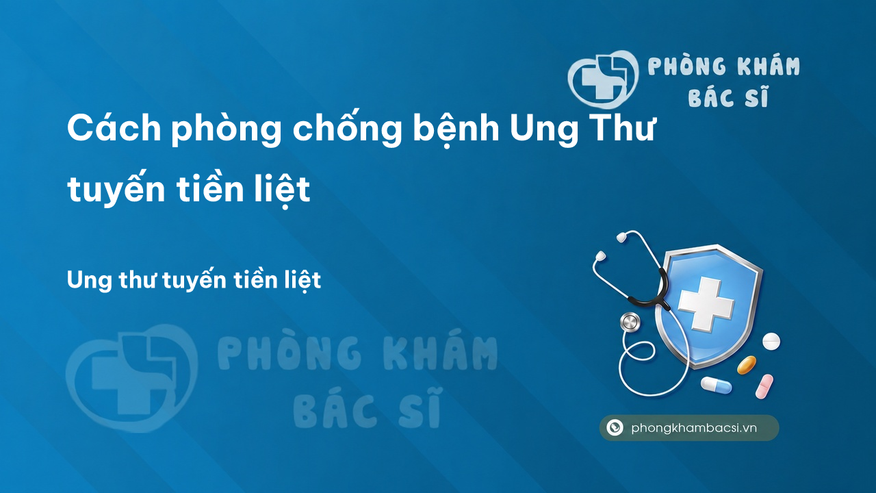 Cách phòng chống bệnh Ung Thư tuyến tiền liệt
