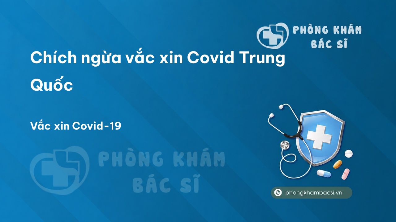 Chích ngừa vắc xin Covid Trung Quốc có tốt không?