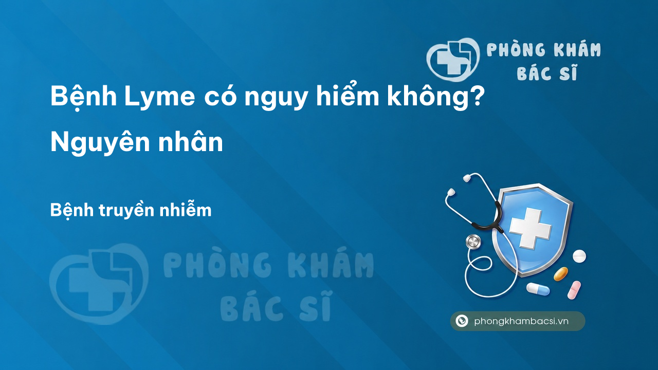 Bệnh Lyme có nguy hiểm không? Nguyên nhân, Dấu hiệu và Chữa trị