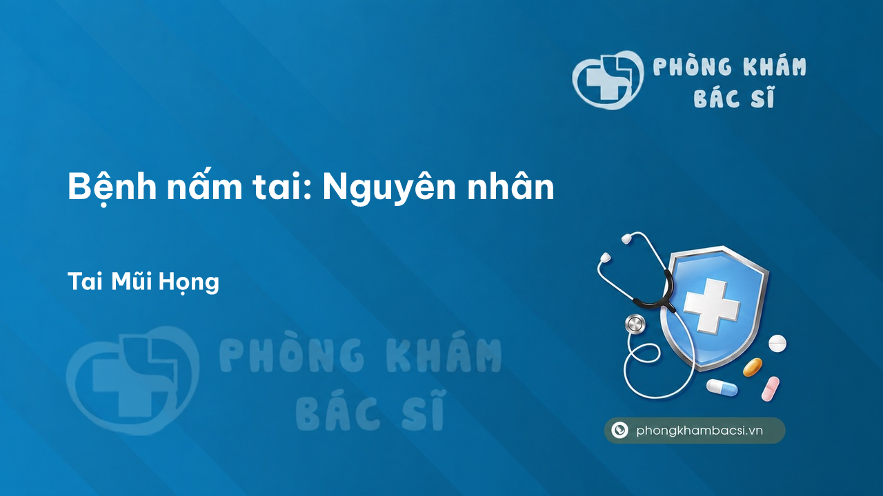 Bệnh nấm tai: Nguyên nhân, Triệu chứng và Phương pháp chữa trị