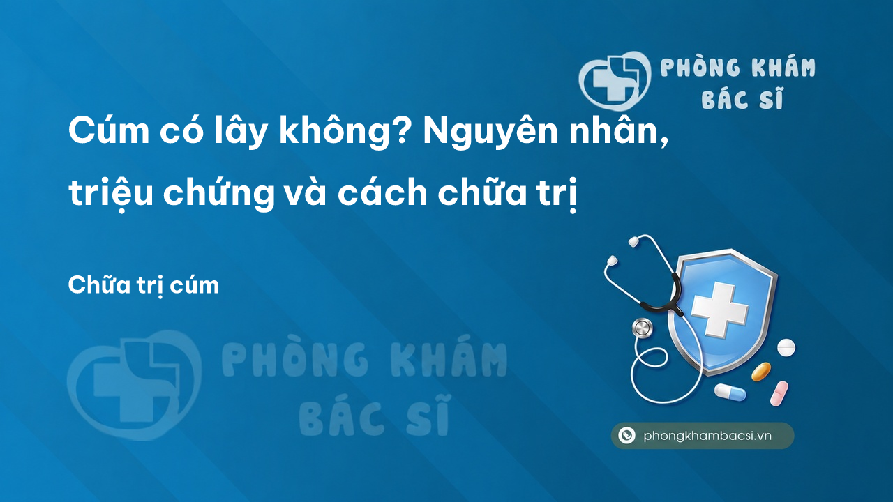 Cúm có lây không? Nguyên nhân, triệu chứng và cách chữa trị