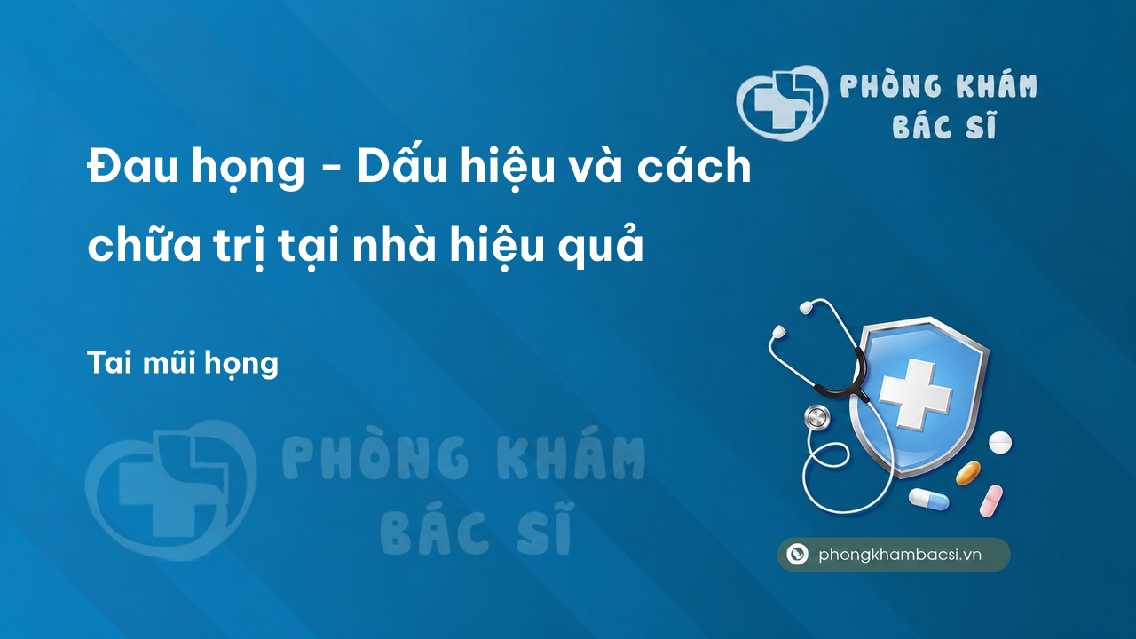 Đau họng - Dấu hiệu và cách chữa trị tại nhà hiệu quả - Phòng Khám Bác Sĩ