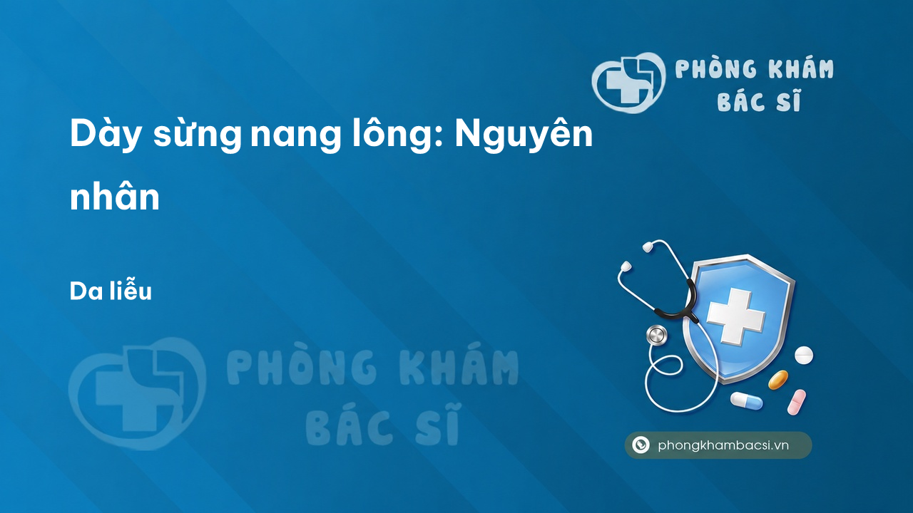 Dày sừng nang lông: Nguyên nhân, Dấu hiệu và Cách chữa trị hiệu quả