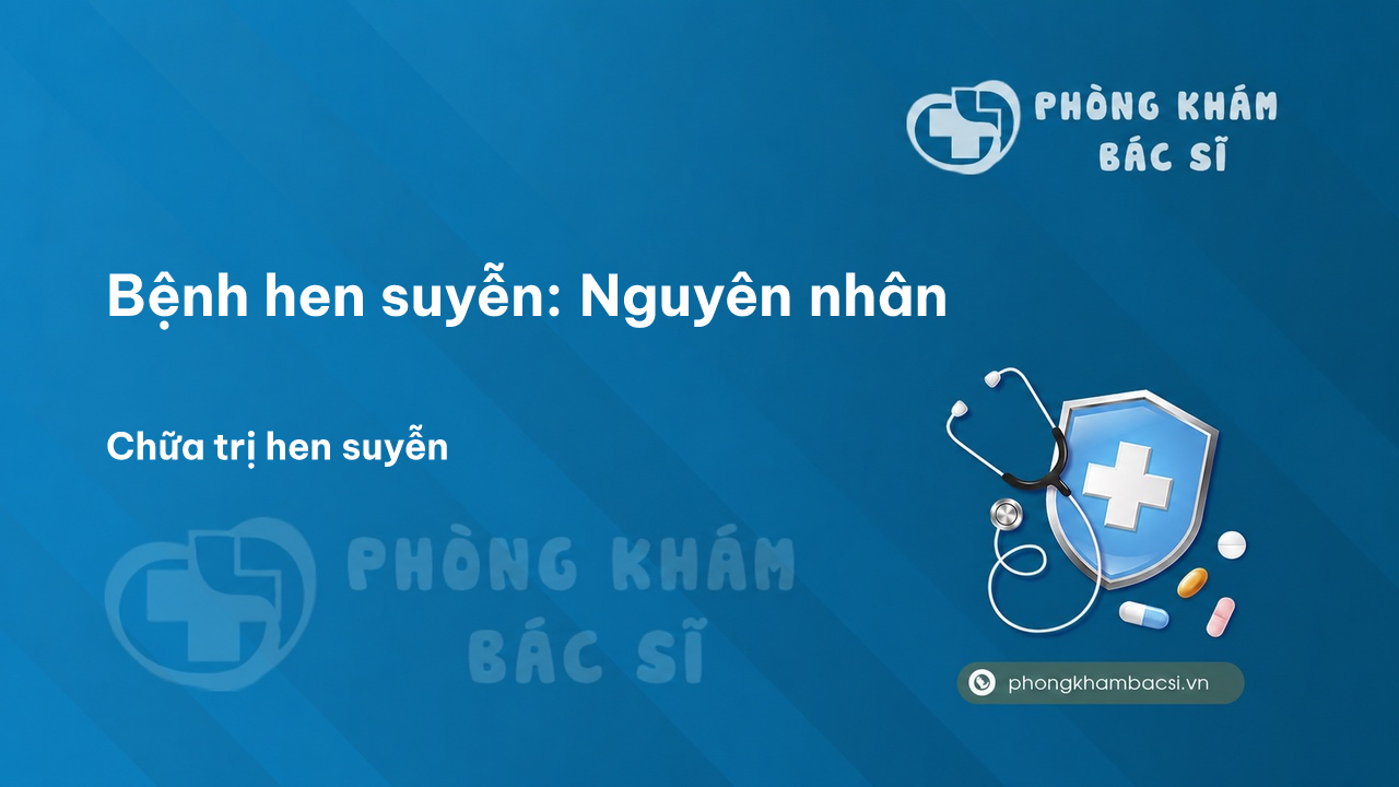 Bệnh hen suyễn: Nguyên nhân, Triệu chứng và Phương pháp chữa trị