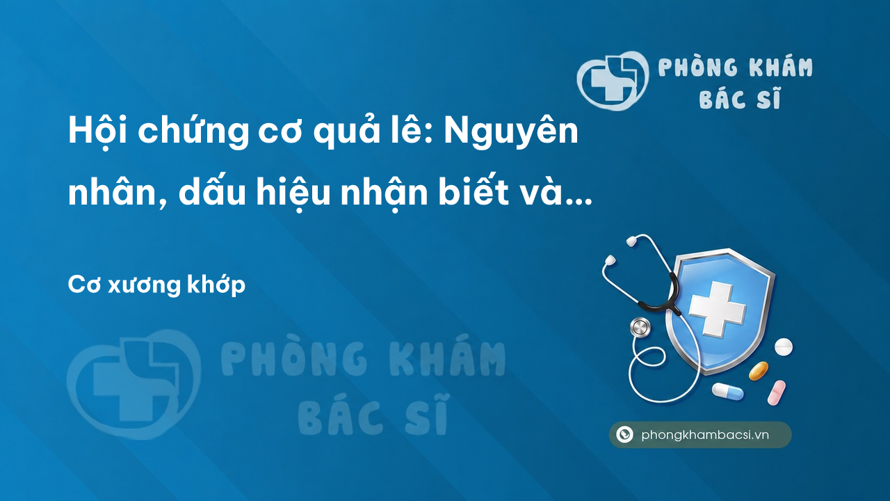 Hội chứng cơ quả lê: Nguyên nhân, dấu hiệu nhận biết và cách khắc phục