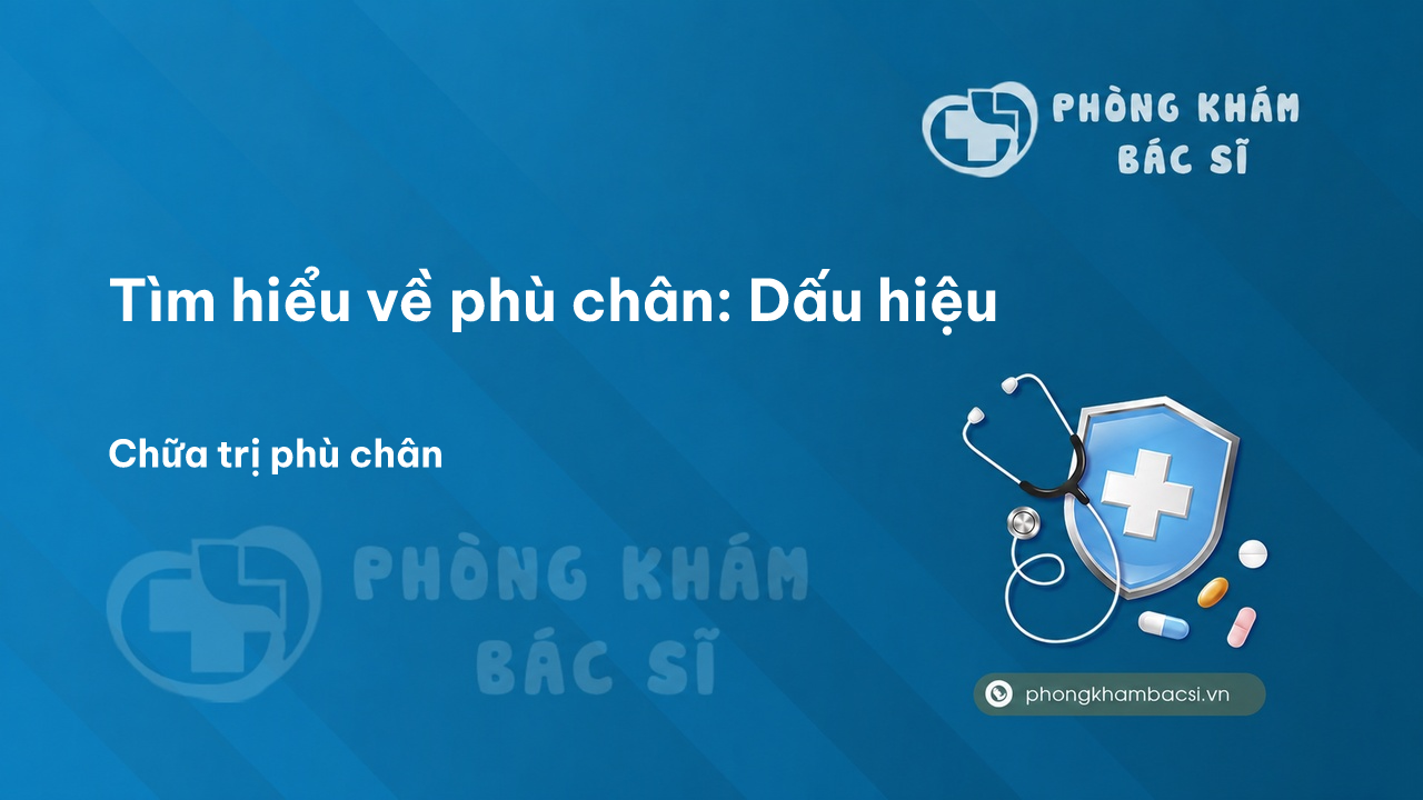 Tìm hiểu về phù chân: Dấu hiệu, Nguyên nhân và Cách chữa trị