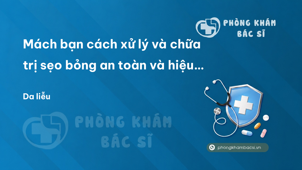 Mách bạn cách xử lý và chữa trị sẹo bỏng an toàn và hiệu quả