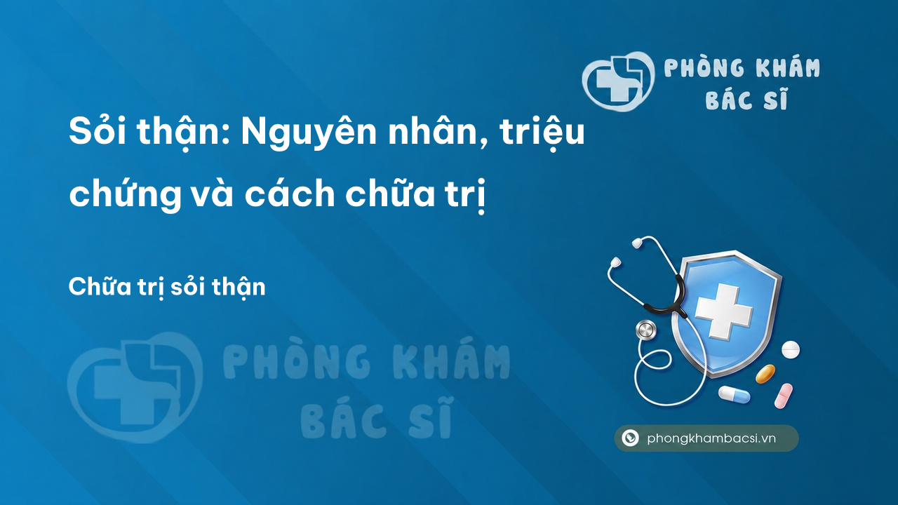 Sỏi thận: Nguyên nhân, triệu chứng và cách chữa trị