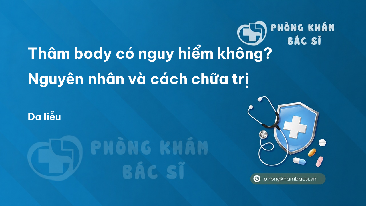 Thâm body có nguy hiểm không? Nguyên nhân và cách chữa trị