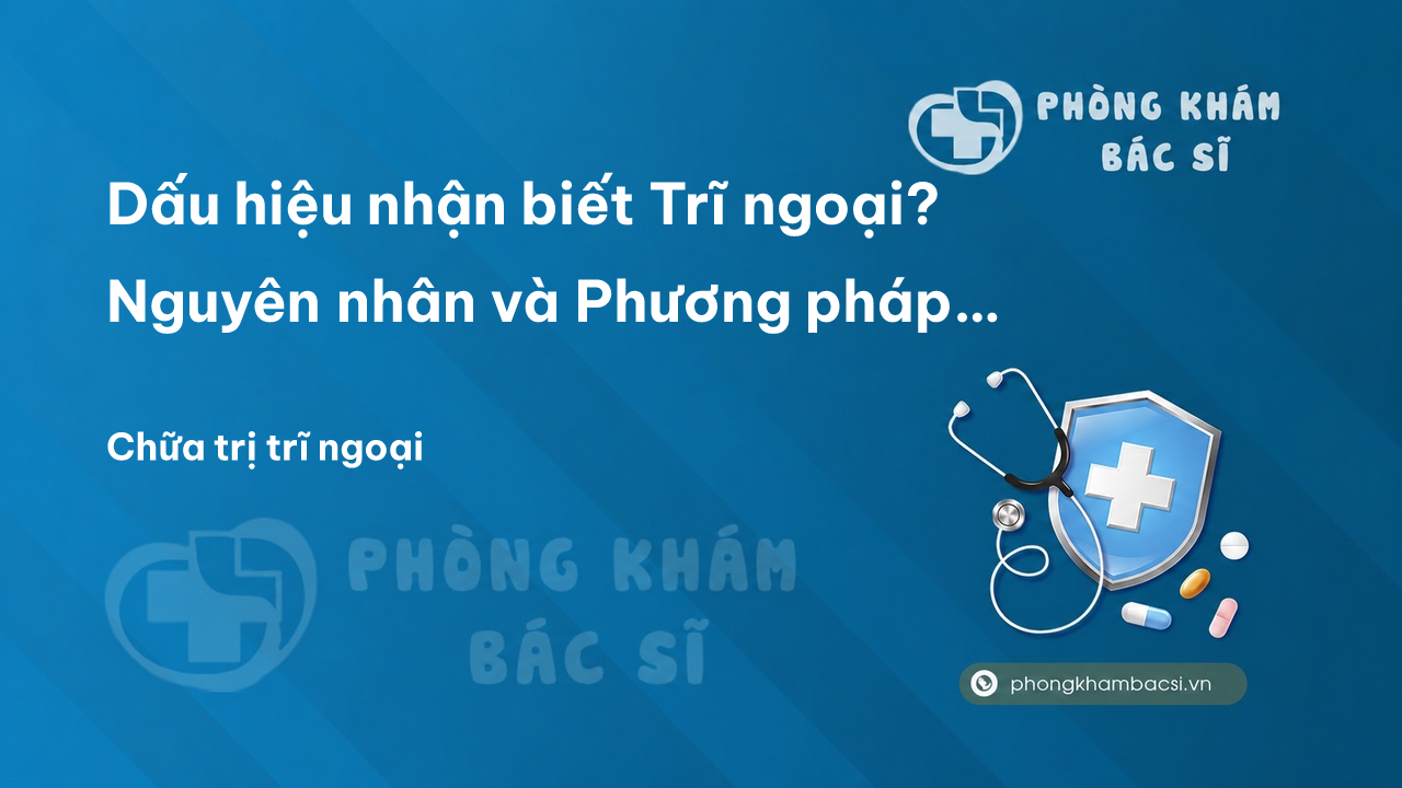 Dấu hiệu nhận biết Trĩ ngoại? Nguyên nhân và Phương pháp chữa trị hiệu quả