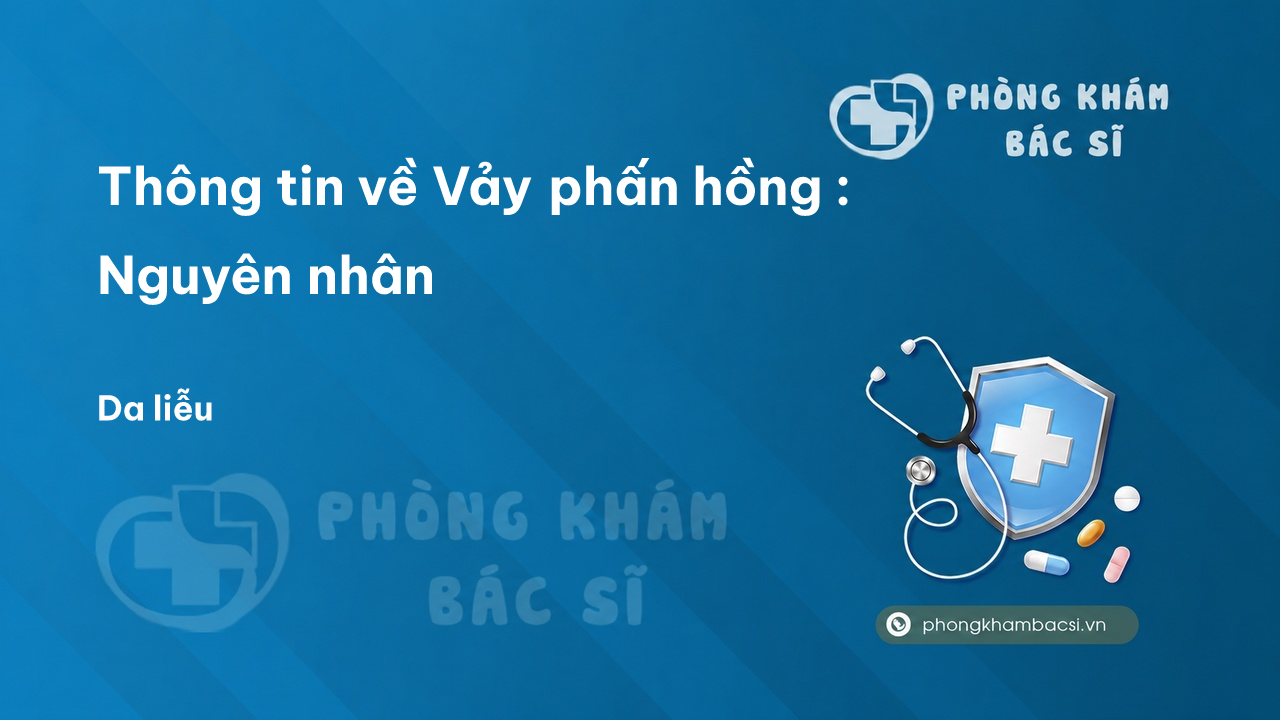 Thông tin về Vảy phấn hồng : Nguyên nhân, Triệu chứng và Cách chữa trị