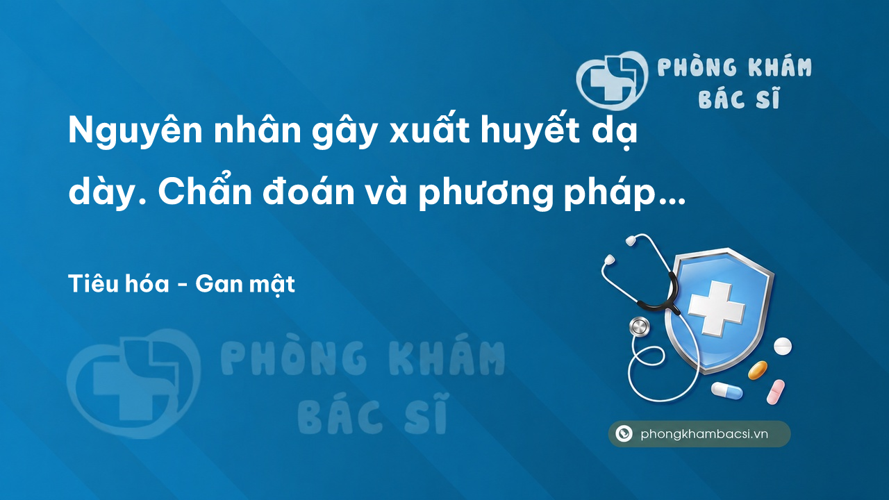 Nguyên nhân gây xuất huyết dạ dày. Chẩn đoán và phương pháp chữa trị