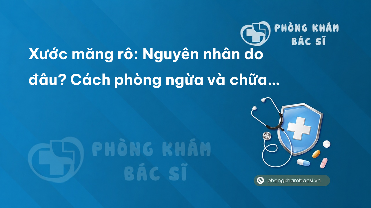 Xước măng rô: Nguyên nhân do đâu? Cách phòng ngừa và chữa trị hiệu quả