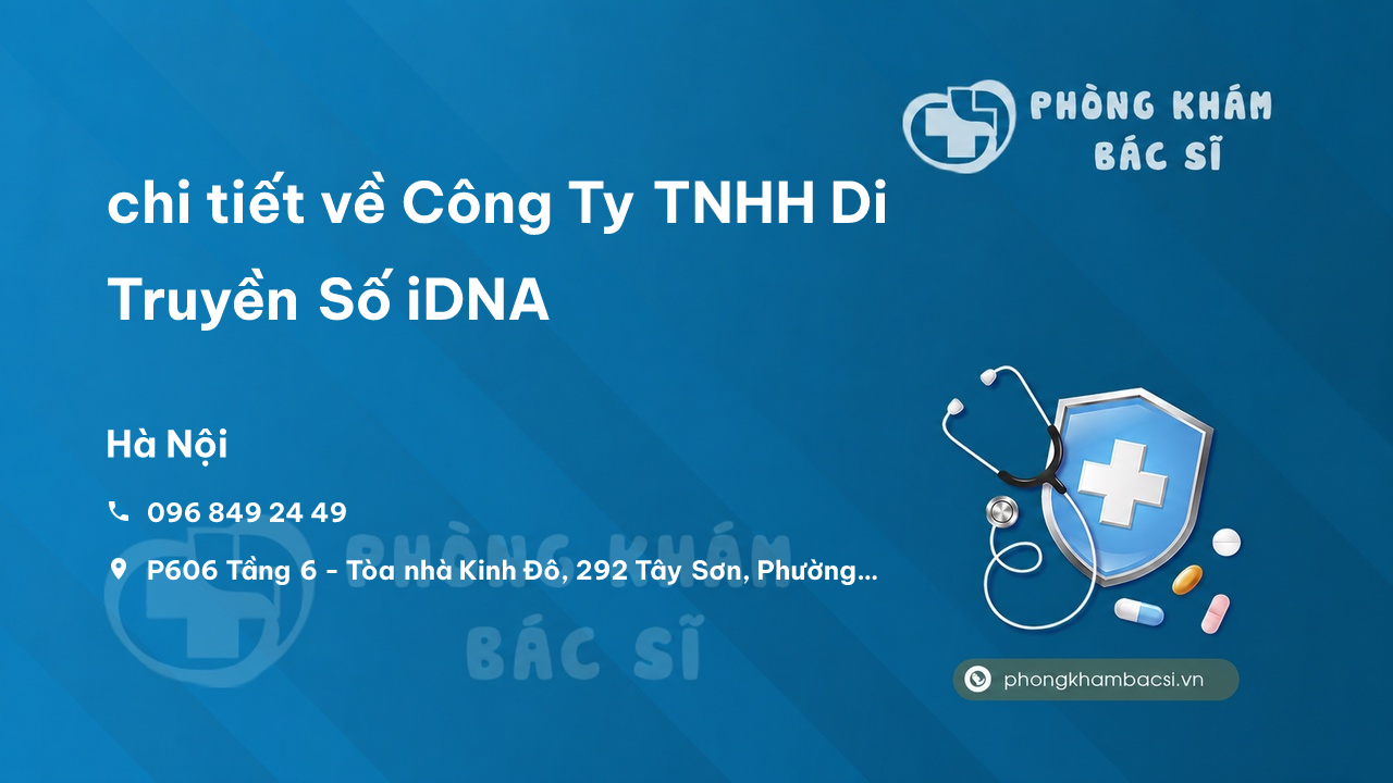 Review chi tiết về Công Ty TNHH Di Truyền Số iDNA, Đống Đa, Hà Nội bạn nên biết