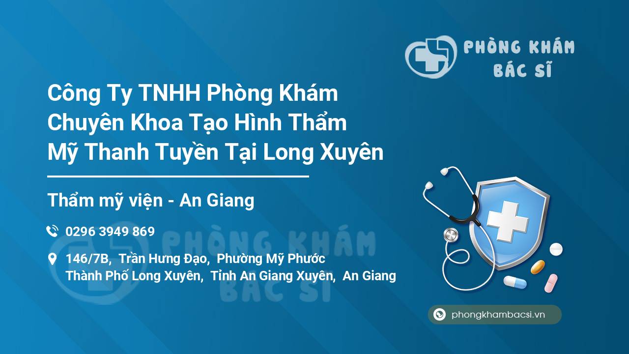 Công Ty TNHH Phòng Khám Chuyên Khoa Tạo Hình Thẩm Mỹ Thanh Tuyền Tại Long Xuyên