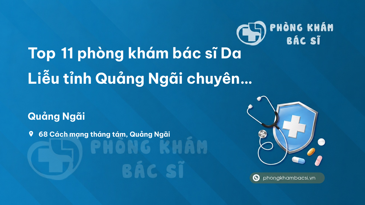 Top 11 phòng khám bác sĩ Da Liễu tỉnh Quảng Ngãi chuyên nghiệp