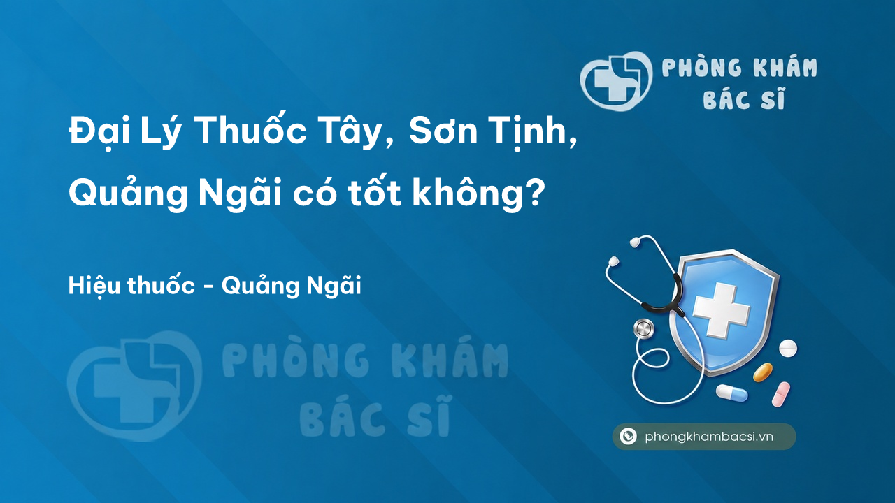 Đại Lý Thuốc Tây, Sơn Tịnh, Quảng Ngãi có tốt không?