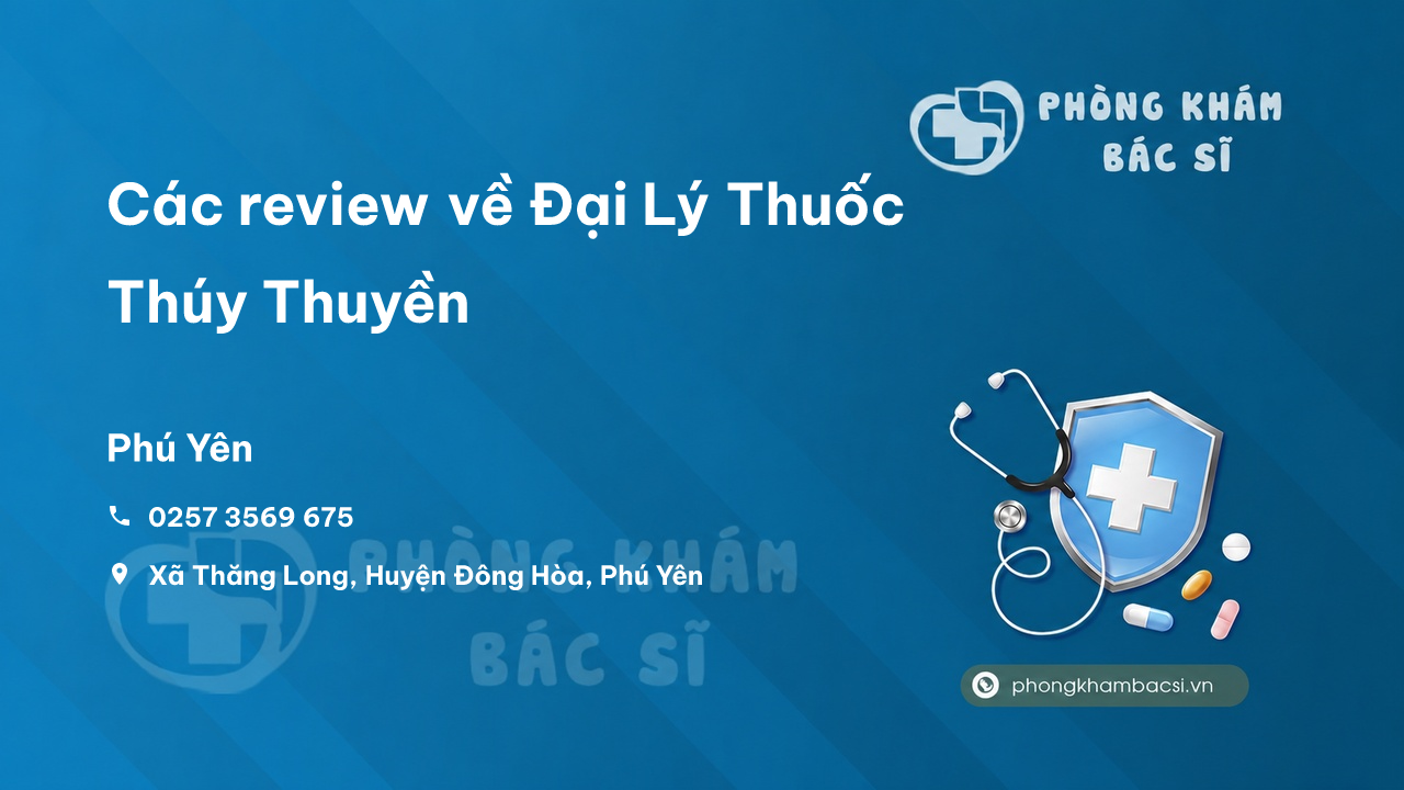 Các review về Đại Lý Thuốc Thúy Thuyền, Đông Hòa, Phú Yên bạn nên biết