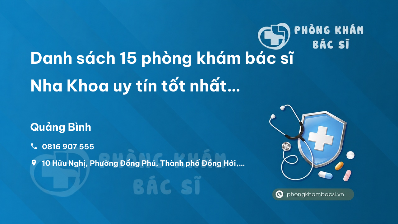 Danh sách 15 phòng khám bác sĩ Nha Khoa uy tín tốt nhất Thành phố Đồng Hới Quảng Bình