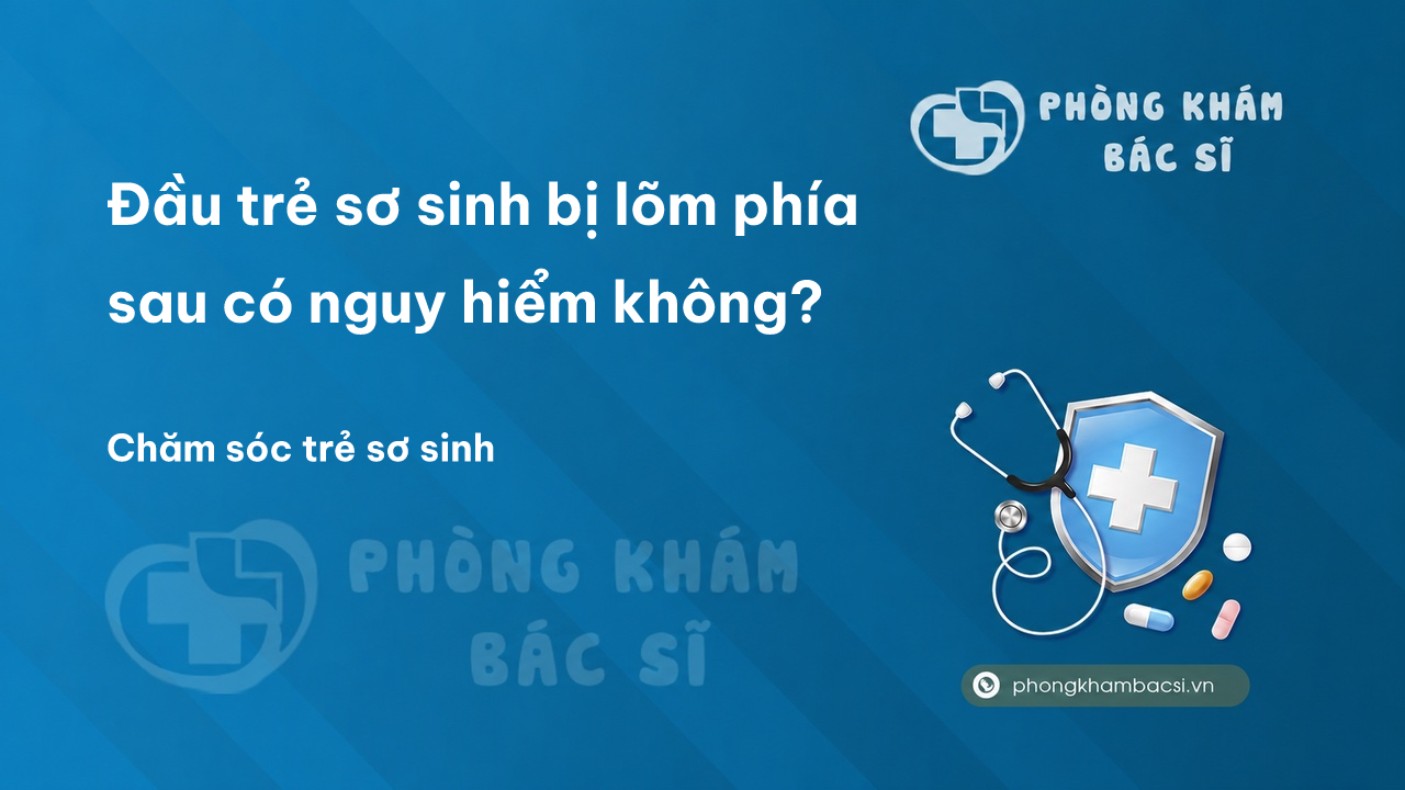 Đầu trẻ sơ sinh bị lõm phía sau có nguy hiểm không?