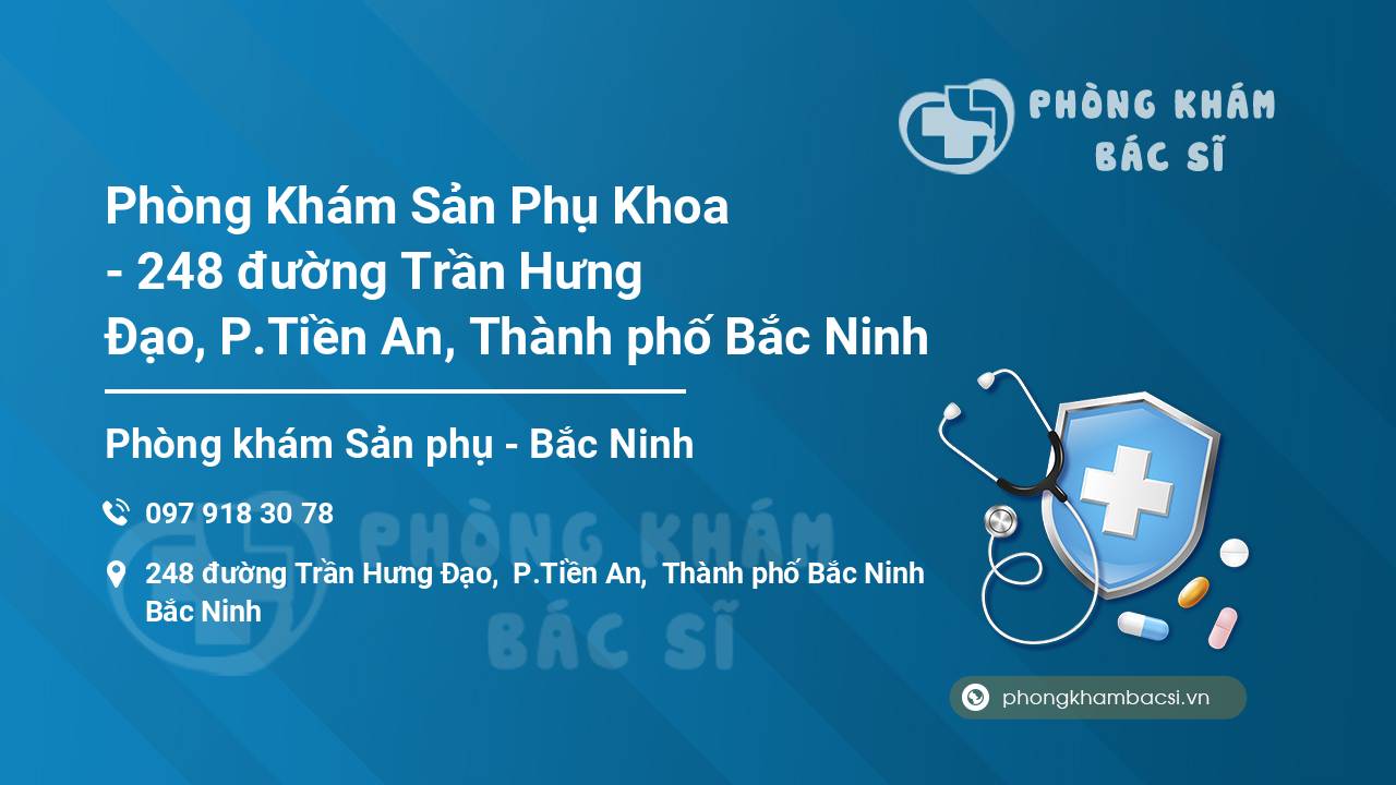 Phòng Khám Sản Phụ Khoa - 248 đường Trần Hưng Đạo, P.Tiền An, Thành phố Bắc Ninh