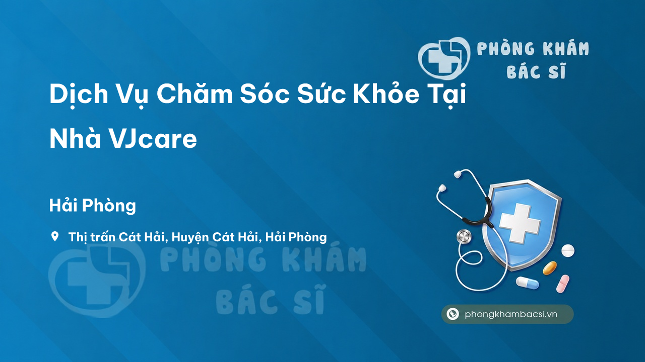Dịch Vụ Chăm Sóc Sức Khỏe Tại Nhà VJcare, Cát Hải - Hải Phòng