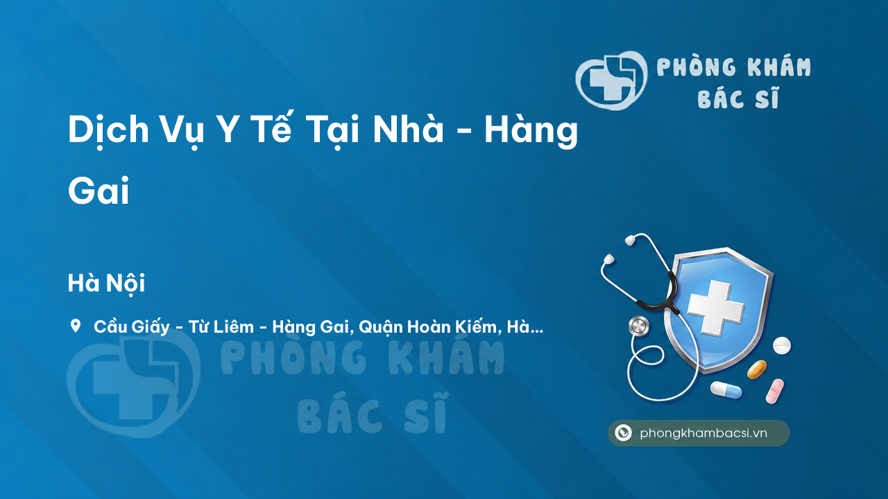  Dịch Vụ Y Tế Tại Nhà - Hàng Gai, Hoàn Kiếm - PhongKhamBacSi.vn