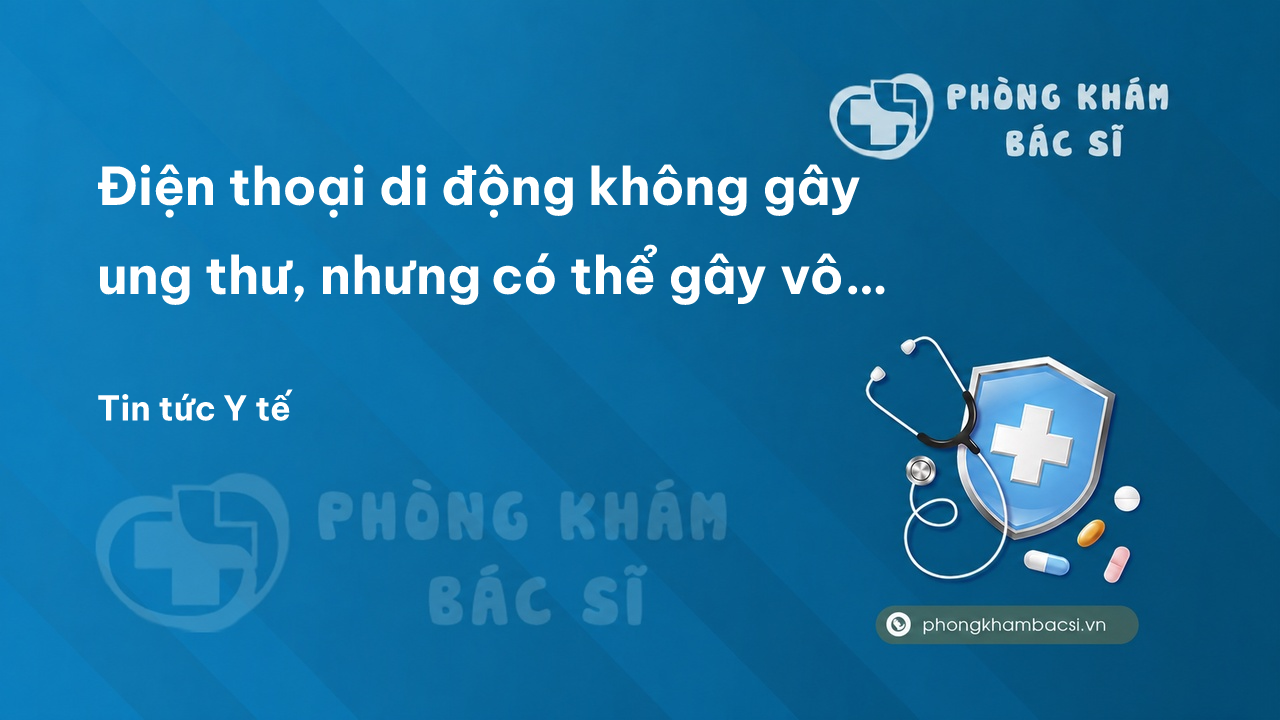 Điện thoại di động không gây ung thư, nhưng có thể gây vô sinh