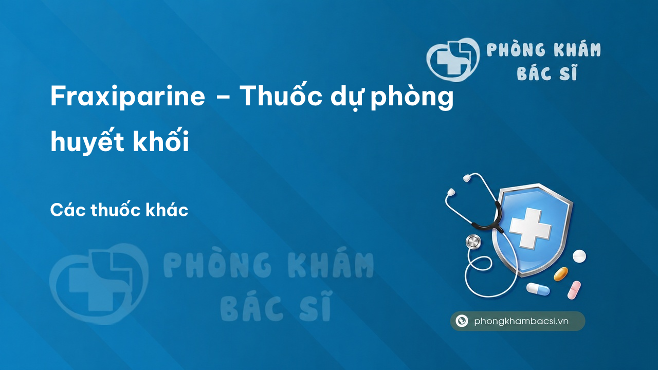 Fraxiparine – Thuốc dự phòng huyết khối