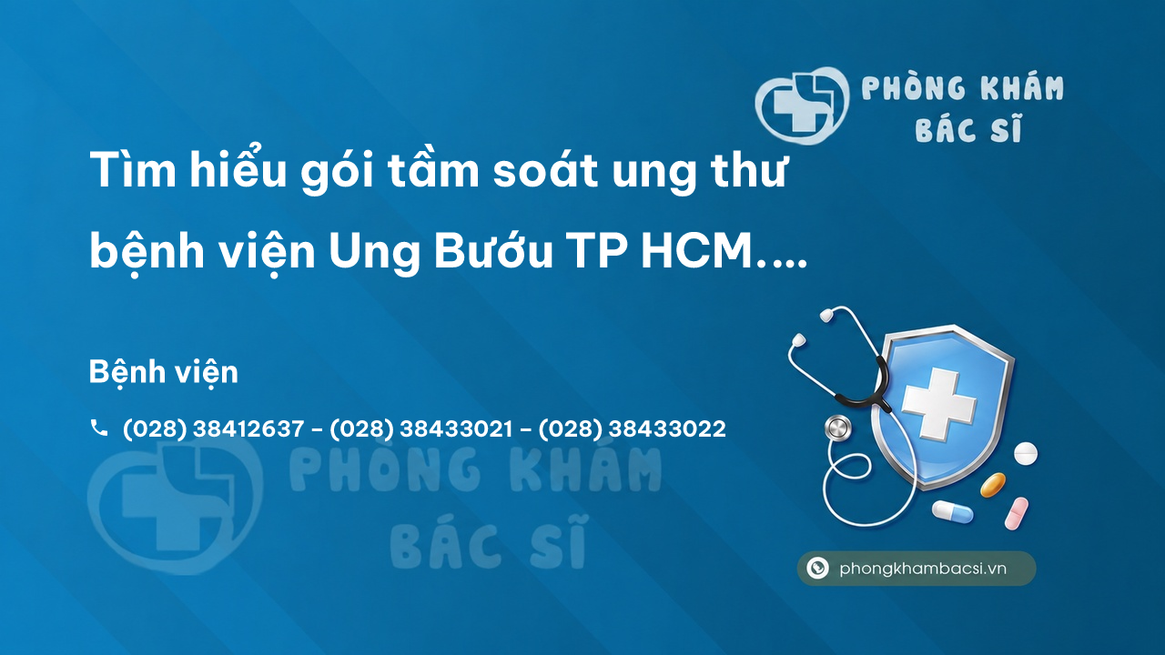 Tìm hiểu gói tầm soát ung thư bệnh viện Ung Bướu TP HCM. Đặt lịch khám với bác sĩ chuyên khoa