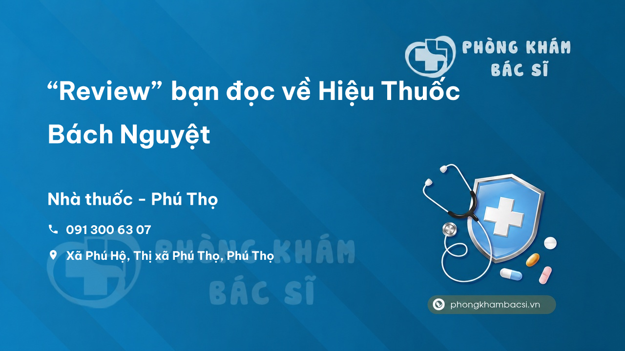 “Review” bạn đọc về Hiệu Thuốc Bách Nguyệt, Phú Thọ, Phú Thọ