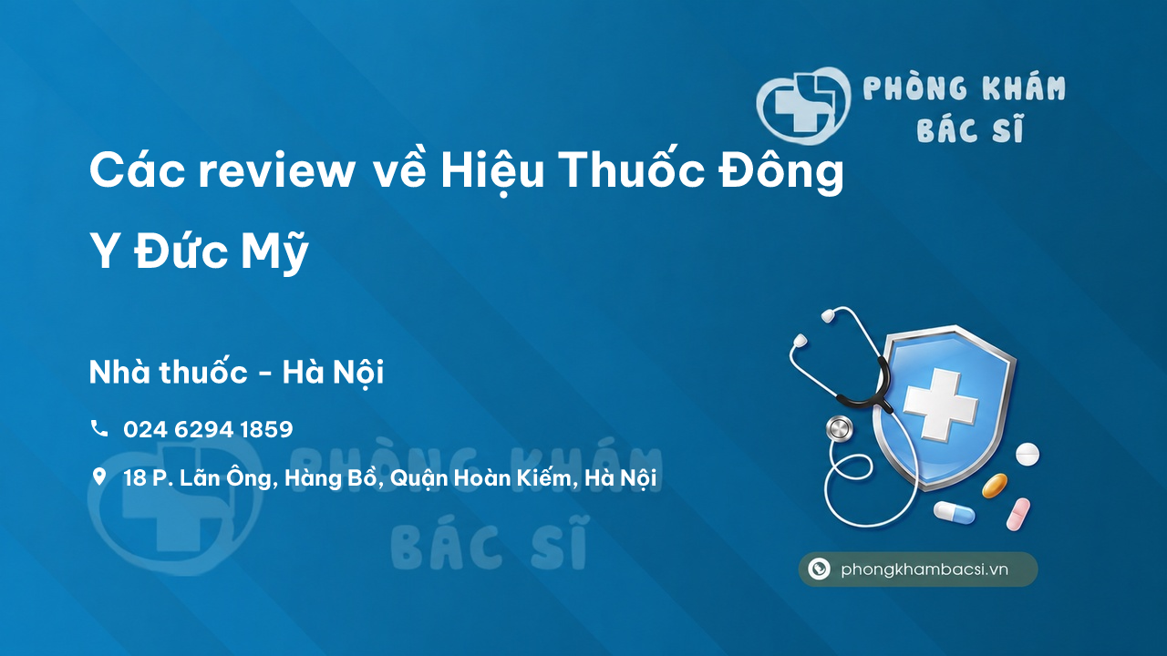 Các review về Hiệu Thuốc Đông Y Đức Mỹ, Hoàn Kiếm, Hà Nội bạn nên biết