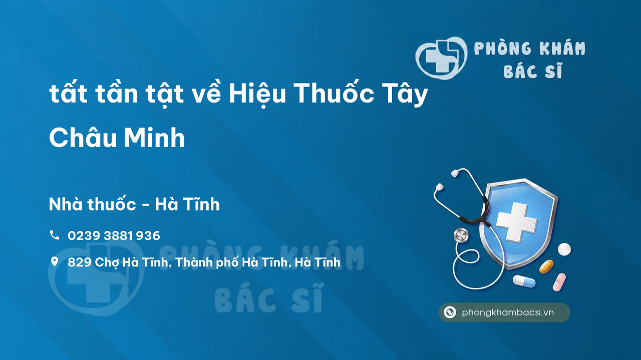Review tất tần tật về Hiệu Thuốc Tây Châu Minh, Hà Tĩnh, Hà Tĩnh