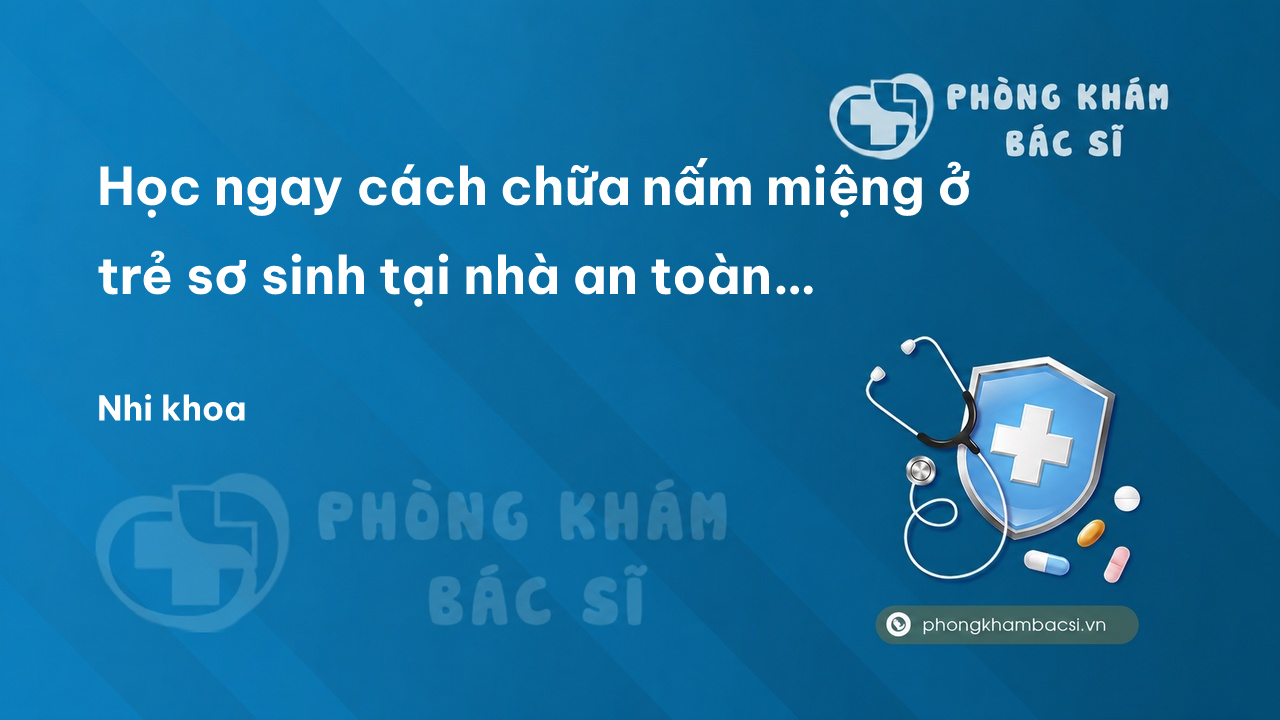 Học ngay cách chữa nấm miệng ở trẻ sơ sinh tại nhà an toàn và hiệu quả mẹ nên biết